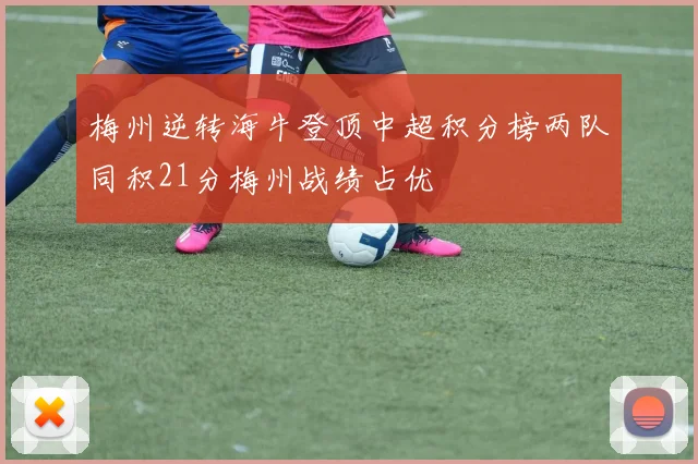 梅州逆转海牛登顶中超积分榜两队同积21分梅州战绩占优